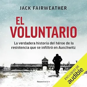 El-Voluntario-La-Verdadera-Historia-Del-Heroe-De-La-Resistencia-Que-Se-Infiltro-En-Auschwitz-Audiolibro-gratis