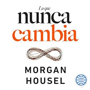 Lo-Que-Nunca-Cambia-23-Lecciones-Atemporales-Para-Nuestra-Vida-Personal-Y-Financiera-Audiolibro-gratis