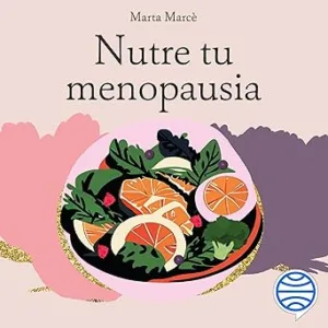 Nutre-Tu-Menopausia-Adapta-Tu-Alimentacion-A-Esta-Nueva-Etapa-Y-Olvidate-De-Las-Dietas-Audiolibro-gratis