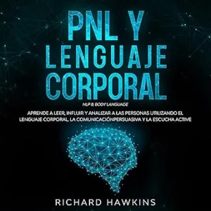 PNL-Y-Lenguaje-Corporal-Aprende-A-Leer-Influir-Y-Analizar-A-Las-Personas-Utilizando-El-Lenguaje-Corporal-La-Comunicacion-Persuasiva-Y-La-Escucha-Activa-Audiolibro-gratis